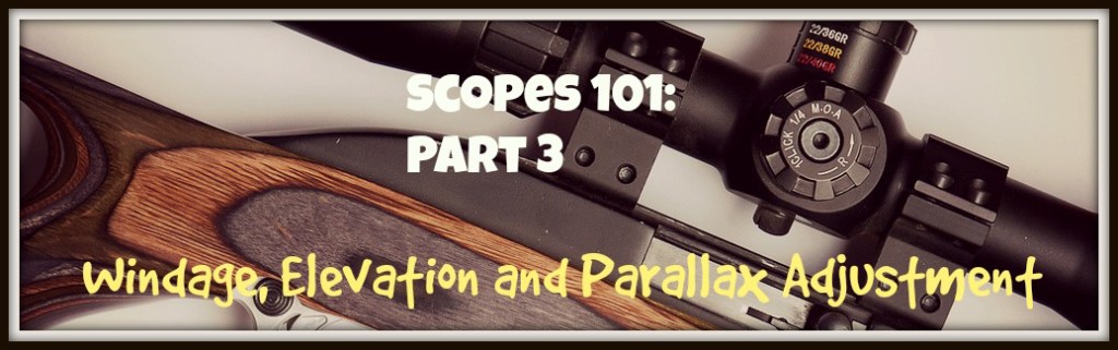 Scopes 101 Part 3 Windage, Elevation and Parallax Adjustment